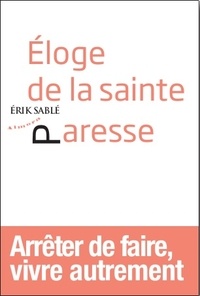 Erik Sablé - Eloge de la sainte paresse.