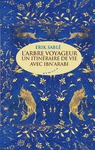 Erik Sablé - L'arbre voyageur - Un itineraire de vie avec Ibn'Arabi.