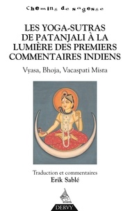 Erik Sablé - Les Yoga-Sutras de Patanjali, À la lumière des premiers commentaires indiens - Vyasa, Bhoja, Vacaspati Misra.