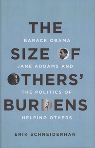 Erik Schneiderhan - The Size of Others' Burdens - Barack Obama, Jane Addams, and the Politics of Helping Others.