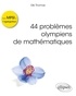 Erik Thomas - 44 problèmes olympiens de mathématiques - De la MPSI à l'agrégation.