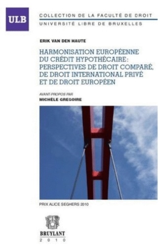 Erik Van den Haute - Harmonisation européenne du crédit hypothécaire : perspectives de droit comparé, de droit international privé et de droit européen.