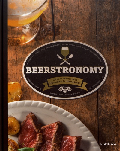 Beerstronomy. Récits et recettes de la brasserie et la cuisine belge