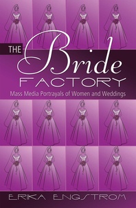 Erika Engstrom - The Bride Factory - Mass Media Portrayals of Women and Weddings.