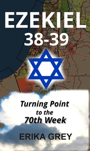  Erika Grey - Ezekiel 38-39: Turning Point to the 70th Week.