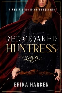  Erika Harken - Red Cloaked Huntress: A Red Riding Hood Retelling.