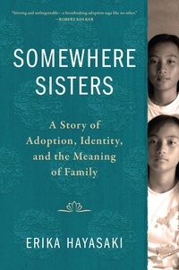 Erika Hayasaki - Somewhere Sisters - A Story of Adoption, Identity, and the Meaning of Family.