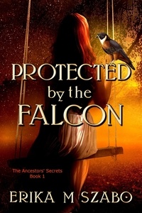  Erika M Szabo - Protected by the Falcon - The Ancestors' Secrets, #1.