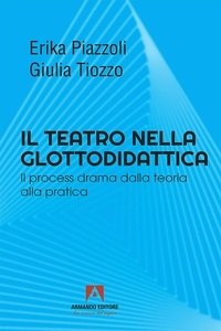 Erika Piazzoli et Giulia Tiozzo - Il teatro nella glottodidattica - Il process drama dalla teoria alla pratica.