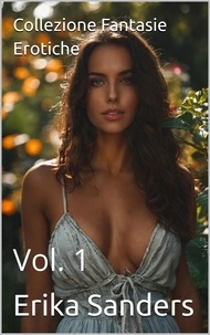  Erika Sanders - Collezione Fantasie Erotiche Vol. 1 - Collezione Fantasie Erotiche, #1.