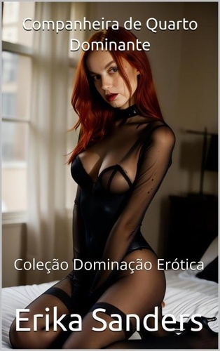  Erika Sanders - Companheira de Quarto Dominante - Coleção Dominação Erótica, #26.