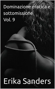Dominazione erotica e sottomissione Vol. 9