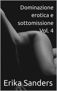 Dominazione erotica e sottomissione Vol. 4