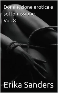 Dominazione erotica e sottomissione Vol. 8
