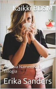 Kaikki BDSM. Alistuva Nainen Kokki -Trilogia