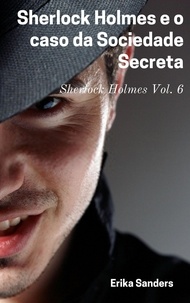 Téléchargez des ebooks pour iphone 4 Sherlock Holmes e o Caso da Sociedade Secreta  - Sherlock Holmes (p), #6 ePub par Erika Sanders