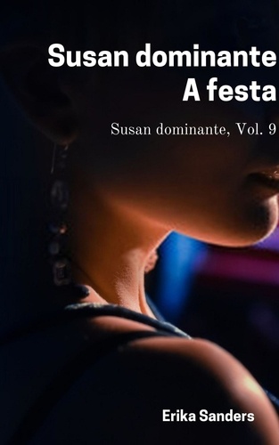  Erika Sanders - Susan Dominante. A Festa - Susan Dominante, #9.