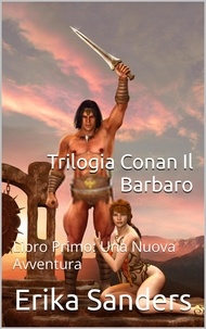  Erika Sanders - Trilogia Conan Il Barbaro Libro Primo: Una Nuova Avventura - Trilogia Conan Il Barbaro, #1.