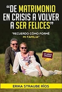  Erika Straube Rios - De matrimonio en crisis a volver a ser felices.