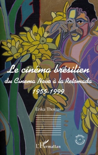 Erika Thomas - Le cinéma brésilien - Du Cinema novo à la Retomada 1955-1999.