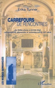 Erika Tunner - Carrefours de rencontres, de Stefan Zweig à Christa Wolf.