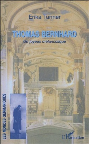 Erika Tunner - Thomas Bernhard - Un joyeux mélancolique.