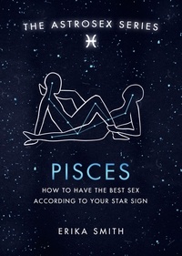 Erika W. Smith - Astrosex: Pisces - How to have the best sex according to your star sign.