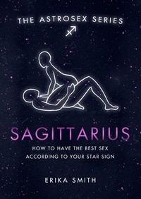 Erika W. Smith - Astrosex: Sagittarius - How to have the best sex according to your star sign.
