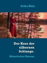 Erika Walz - Der Kuss der silbernen Schlange - Historischer Roman.