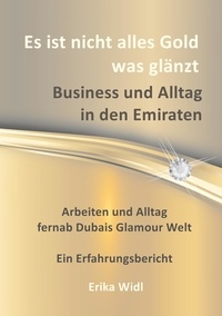 Erika Widl - Es ist nicht alles Gold was glänzt - Business und Alltag in den Emiraten.