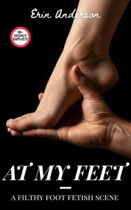 At My Feet - A Filthy Foot Fetish Fantasy
