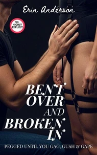 Bent Over and Broken In - Pegged Until You Gag, Gush &amp; Gape