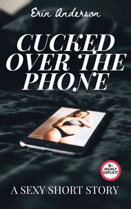 Cucked Over The Phone: A Sexy Short Story