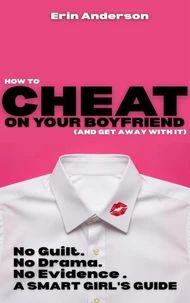How to Cheat on Your Boyfriend and Get Away With It - No Guilt. No Drama. No Evidence.