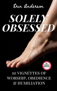 Solely Obsessed: 10 Vignettes of Worship, Obedience, and Humiliation