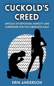 The Cuckold’s Creed Articles of Devotion, Humility and Erotic Surrender for the Submissive Male