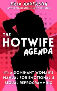 The Hotwife Agenda: A Dominant Woman’s Manual for Emotional &amp; Sexual Reprogramming