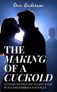 The Making of a Cuckold: Letters to Help You Accept Your Place and Embrace your Role