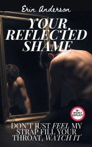 Your Reflected Shame - Don't Just Feel My Strap Fill Your Throat, Watch It