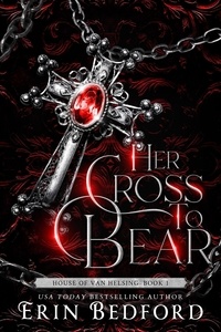  Erin Bedford - Her Cross To Bear - House of Van Helsing, #1.