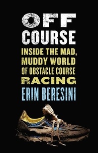 Erin Beresini - Off Course - Inside the Mad, Muddy World of Obstacle Course Racing.
