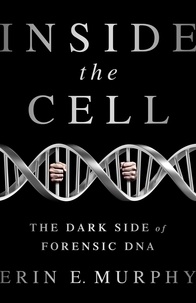 Erin E Murphy - Inside the Cell - The Dark Side of Forensic DNA.