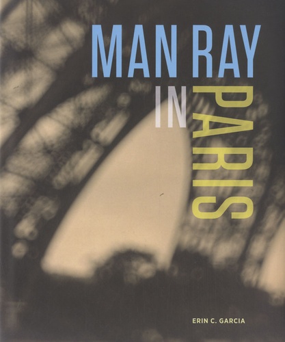 Erin Garcia - Man Ray in Paris.