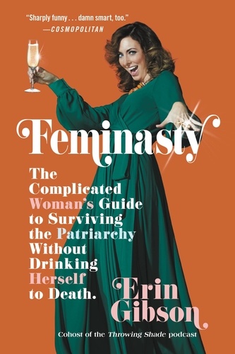 Feminasty. The Complicated Woman's Guide to Surviving the Patriarchy Without Drinking Herself to Death