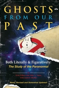 Erin Gilbert et Abby L Yates - Ghosts from Our Past - Both Literally and Figuratively: The Study of the Paranormal.