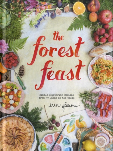 Erin Gleeson - The Forest Feast - Simple Vegetarian Recipes from My Cabin in the Woods.