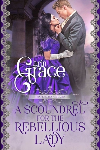  Erin Grace - A Scoundrel for the Rebellious Lady - Secret Lords and Ladies.