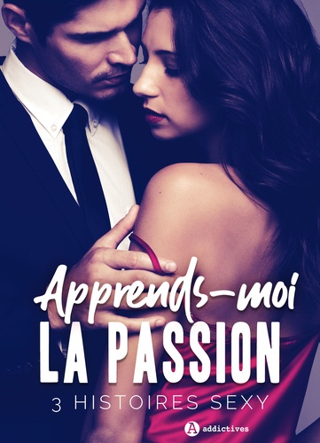 Erin Graham et Louise Valmont - Apprends-moi la passion – 3 histoires sexy.