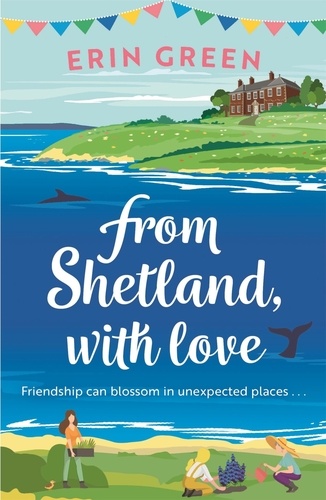 From Shetland, With Love. Friendship can blossom in unexpected places...a heartwarming and uplifting staycation treat of a read!