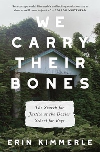 Erin Kimmerle - We Carry Their Bones - The Search for Justice at the Dozier School for Boys.
